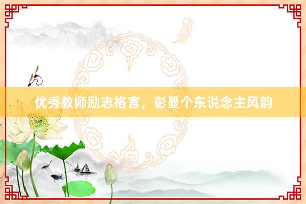 优秀教师励志格言，彰显个东说念主风韵